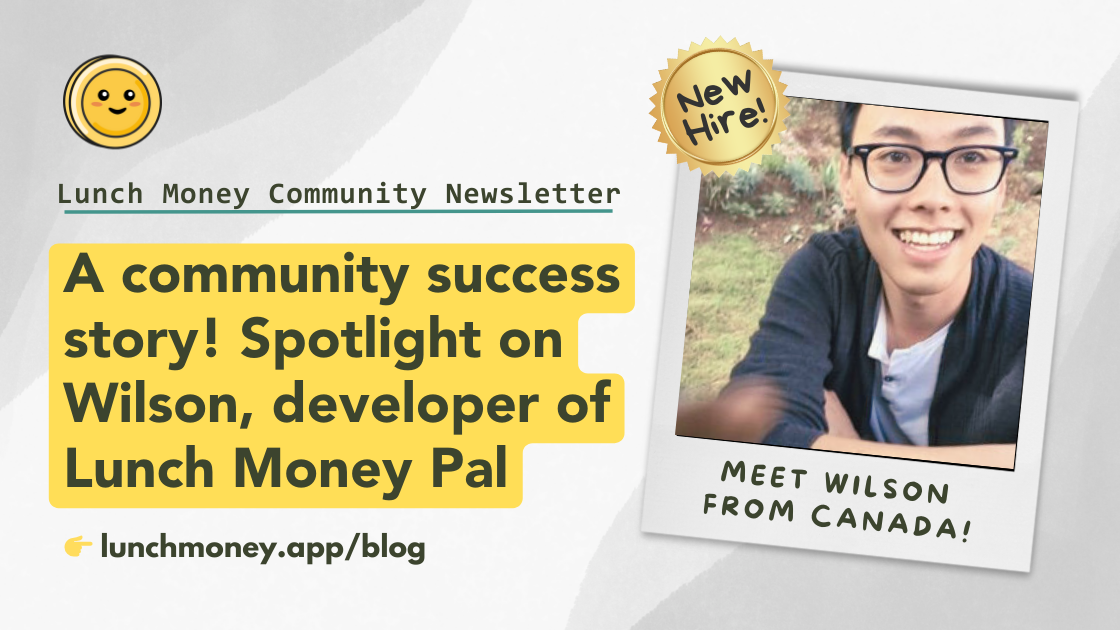 Community Newsletter #8: A community success story! Spotlight on Wilson, developer of Lunch Money Pal and our newest engineer!