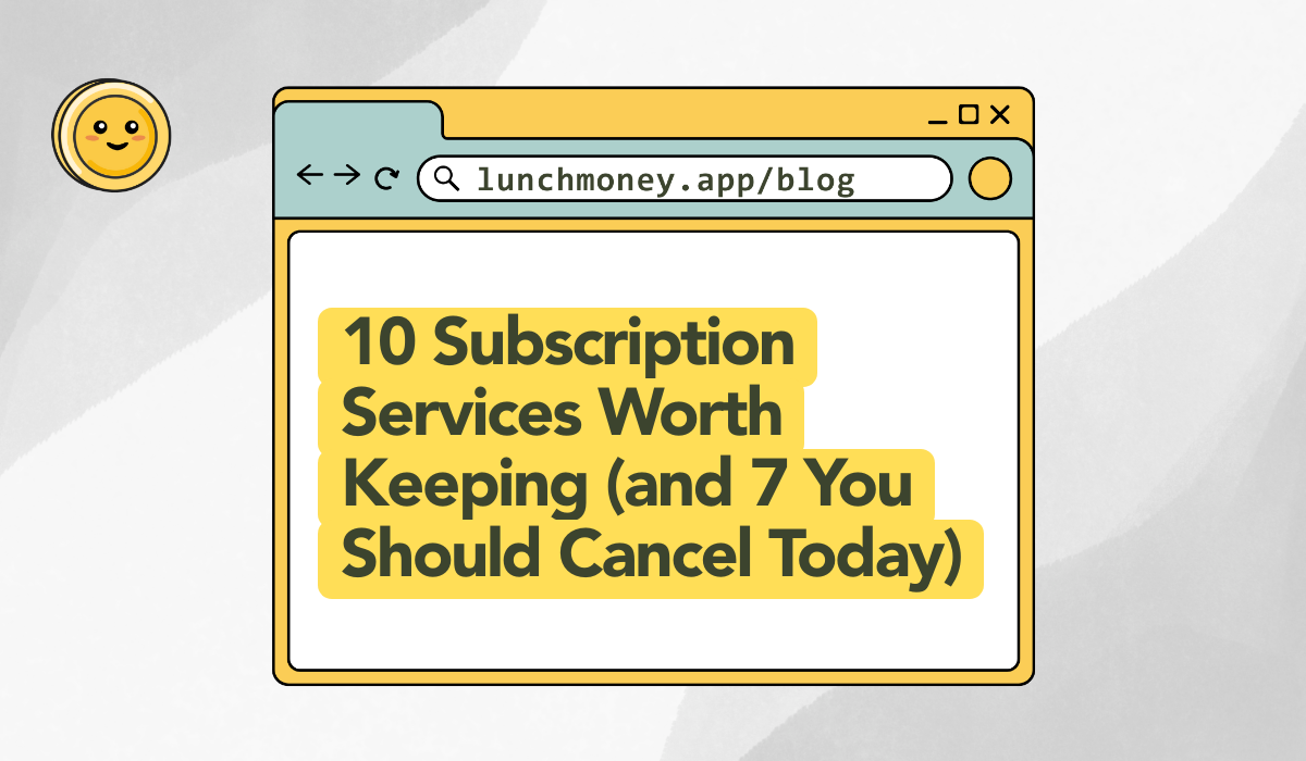 10 Subscription Services Worth Keeping (and 7 You Should Cancel Today)