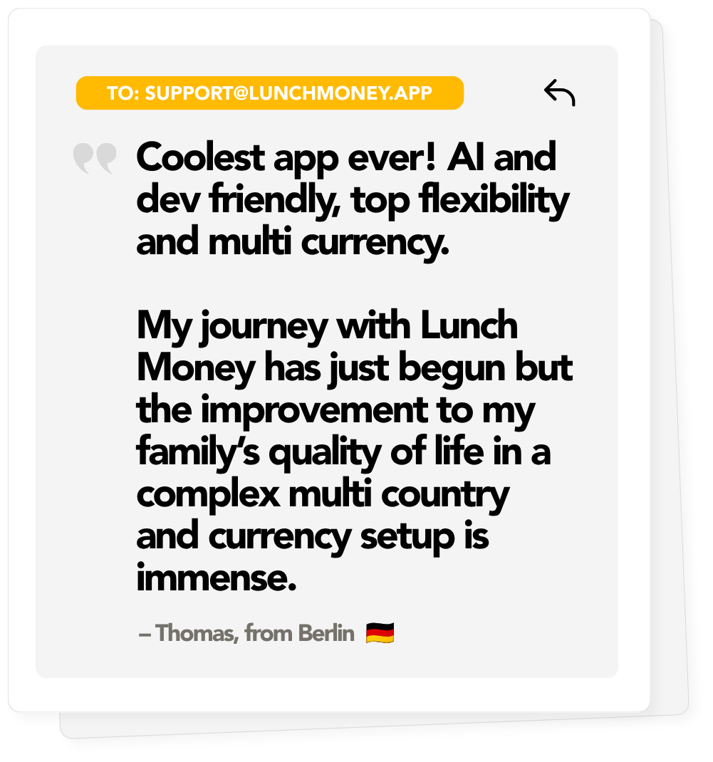 Thomas from Berlin: Coolest app ever! AI and dev friendly, top flexibility and multi currency.